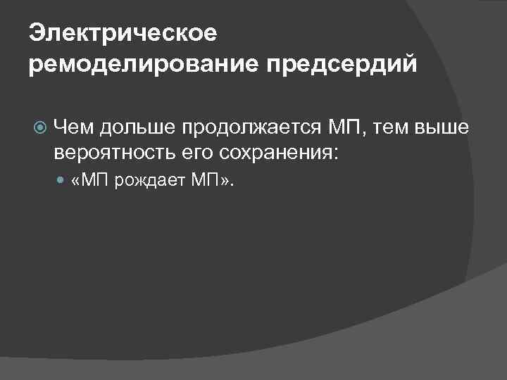 Электрическое ремоделирование предсердий Чем дольше продолжается МП, тем выше вероятность его сохранения: «МП рождает