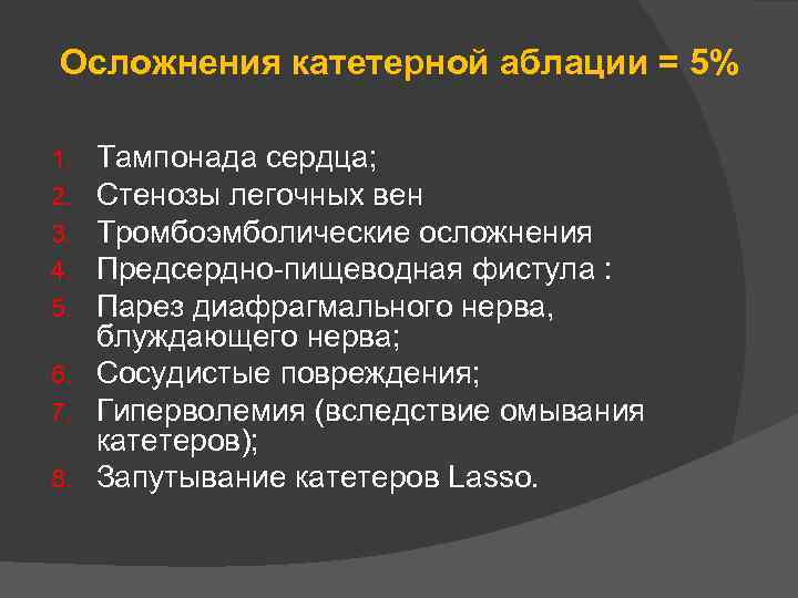 Осложнения катетерной аблации = 5% Тампонада сердца; Стенозы легочных вен Тромбоэмболические осложнения Предсердно-пищеводная фистула