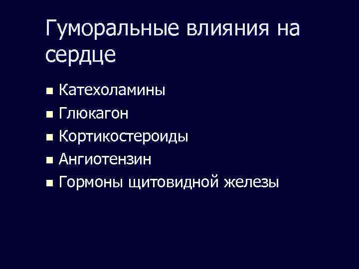 Гуморальные влияния на сердце Катехоламины n Глюкагон n Кортикостероиды n Ангиотензин n Гормоны щитовидной