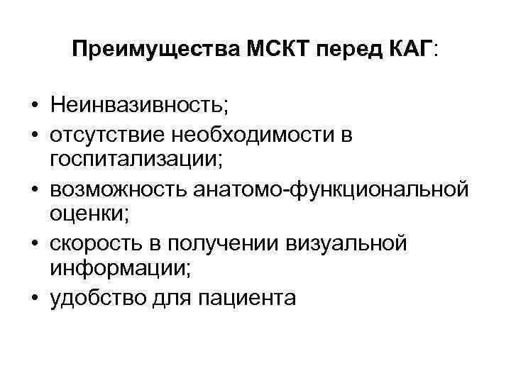 Преимущества МСКТ перед КАГ: • Неинвазивность; • отсутствие необходимости в госпитализации; • возможность анатомо-функциональной