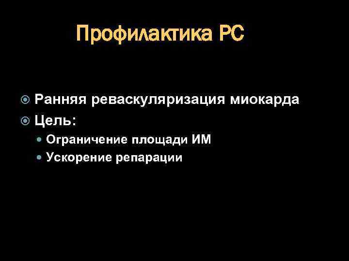 Профилактика РС Ранняя реваскуляризация миокарда Цель: Ограничение площади ИМ Ускорение репарации 