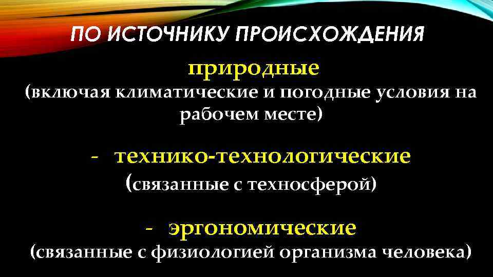 ПО ИСТОЧНИКУ ПРОИСХОЖДЕНИЯ природные (включая климатические и погодные условия на рабочем месте) - технико-технологические