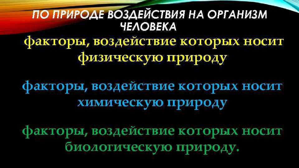 ПО ПРИРОДЕ ВОЗДЕЙСТВИЯ НА ОРГАНИЗМ ЧЕЛОВЕКА факторы, воздействие которых носит физическую природу факторы, воздействие