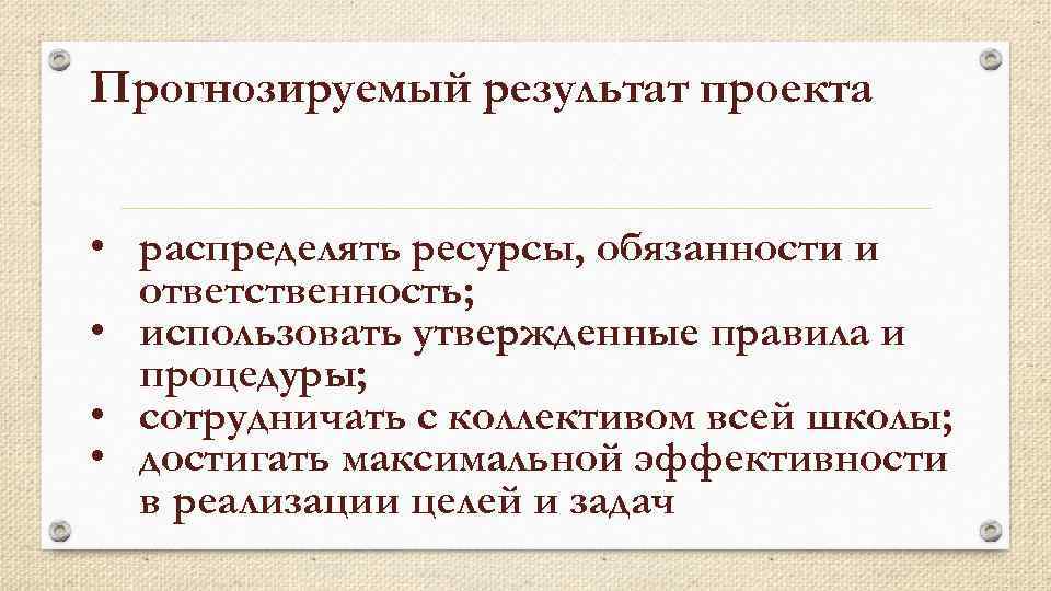 Прогнозируемый результат проекта • распределять ресурсы, обязанности и ответственность; • использовать утвержденные правила и