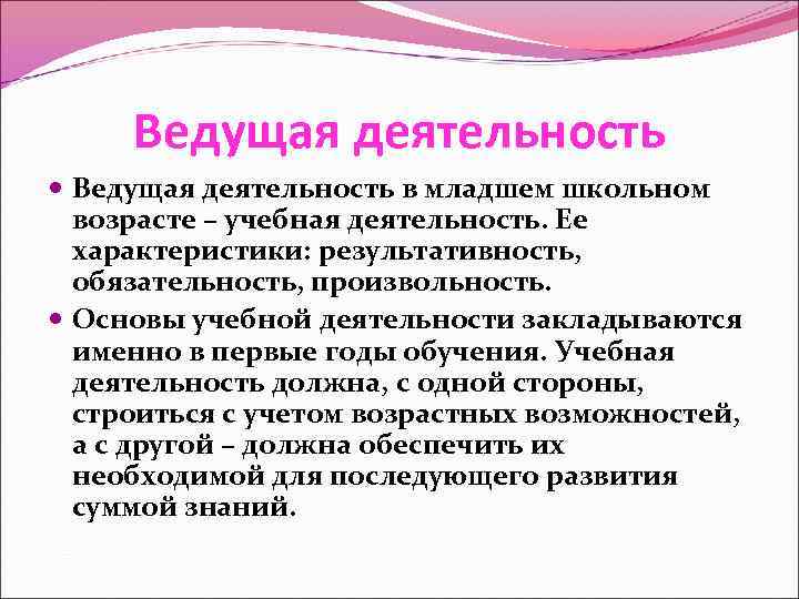 Ведущая деятельность в младшем школьном возрасте – учебная деятельность. Ее характеристики: результативность, обязательность, произвольность.