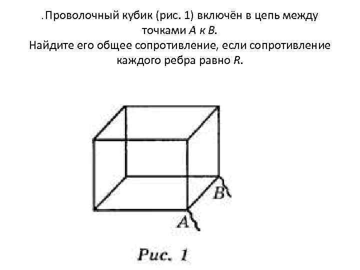 . Проволочный кубик (рис. 1) включён в цепь между точками А к В. Найдите