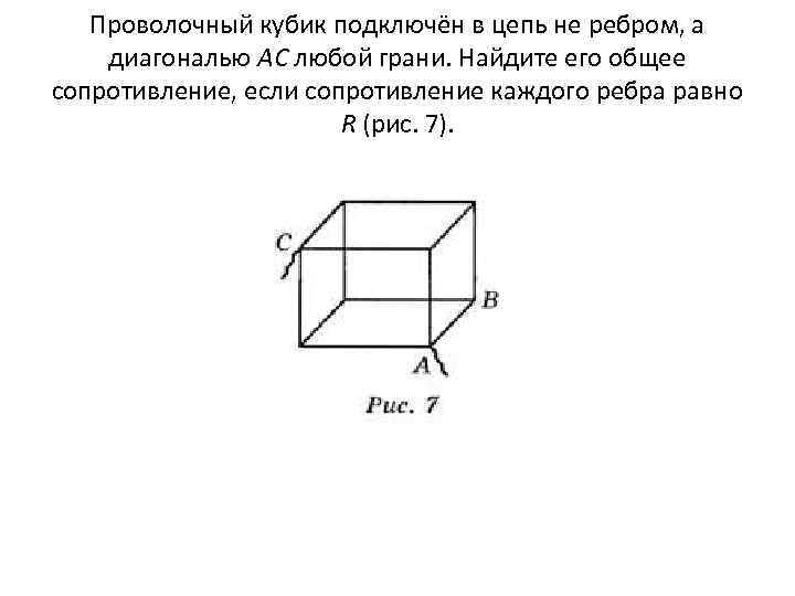 Проволочный кубик подключён в цепь не ребром, а диагональю АС любой грани. Найдите его