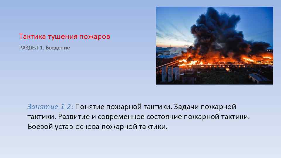Тактика тушения пожаров РАЗДЕЛ 1. Введение Занятие 1 -2: Понятие пожарной тактики. Задачи пожарной