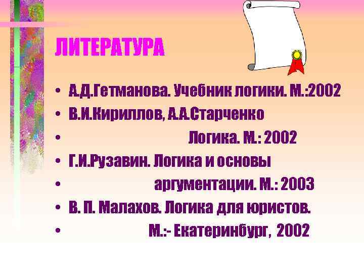 ЛИТЕРАТУРА • • А. Д. Гетманова. Учебник логики. М. : 2002 В. И. Кириллов,