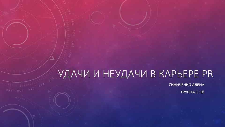 УДАЧИ И НЕУДАЧИ В КАРЬЕРЕ PR СИНИЧЕНКО АЛЁНА ГРУППА 1118 