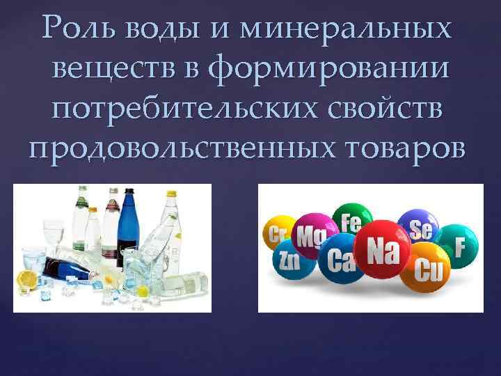 Роль воды и минеральных веществ в формировании потребительских свойств продовольственных товаров { 