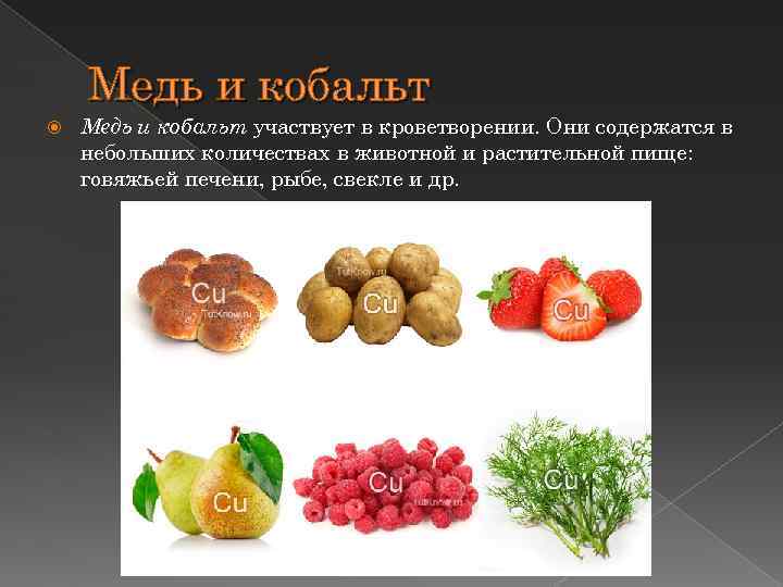 Медь и кобальт участвует в кроветворении. Они содержатся в небольших количествах в животной и
