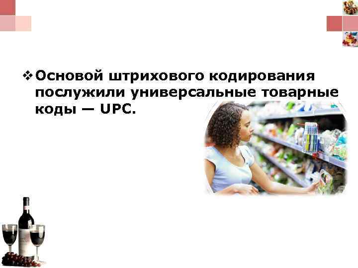 v Основой штрихового кодирования послужили универсальные товарные коды — UPC. 