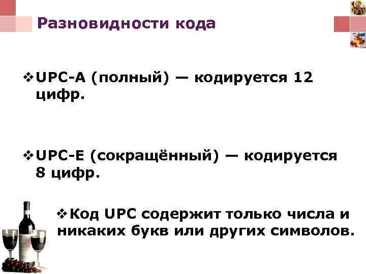 Разновидности кода v UPC-A (полный) — кодируется 12 цифр. v UPC-E (сокращённый) — кодируется