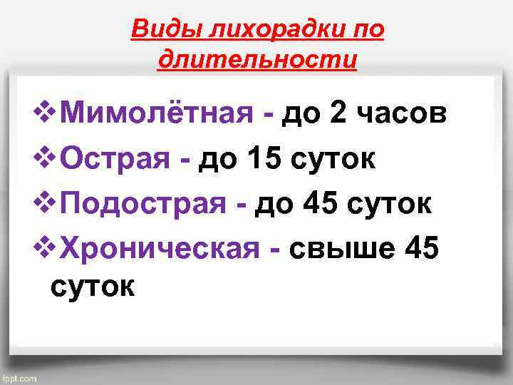 Виды лихорадки по длительности v. Мимолётная - до 2 часов v. Острая - до