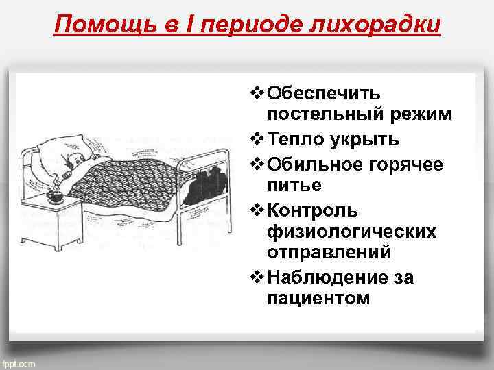 Помощь в I периоде лихорадки v Обеспечить постельный режим v Тепло укрыть v Обильное