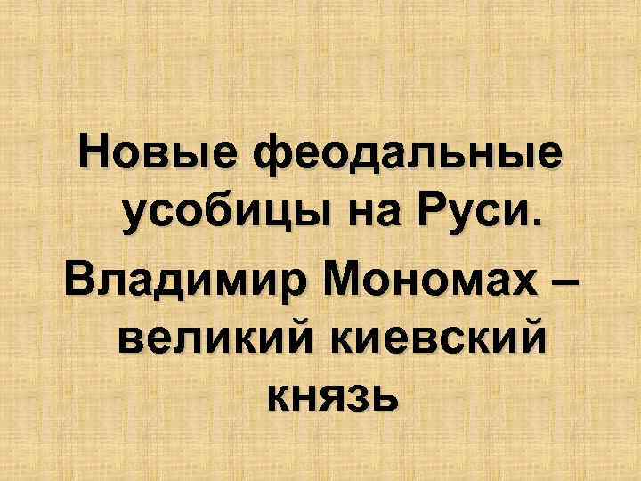 Новые феодальные усобицы на Руси. Владимир Мономах – великий киевский князь 