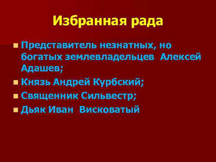 Избранная рада n Представитель незнатных, но богатых землевладельцев Алексей Адашев; n Князь Андрей Курбский;