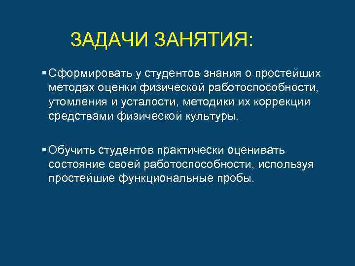  ЗАДАЧИ ЗАНЯТИЯ: § Сформировать у студентов знания о простейших методах оценки физической работоспособности,