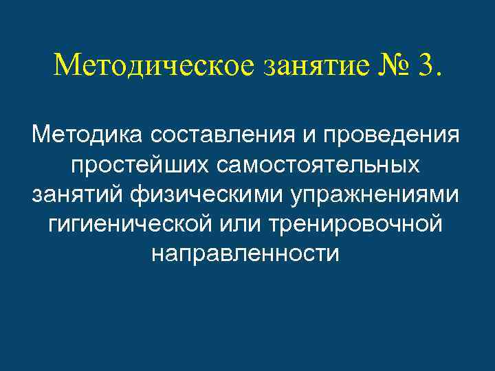 Методическое занятие № 3. Методика составления и проведения простейших самостоятельных занятий физическими упражнениями гигиенической