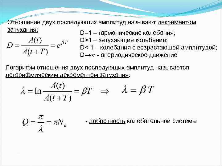 Отношение двух последующих амплитуд называют декрементом затухания: D=1 – гармонические колебания; D>1 – затухающие