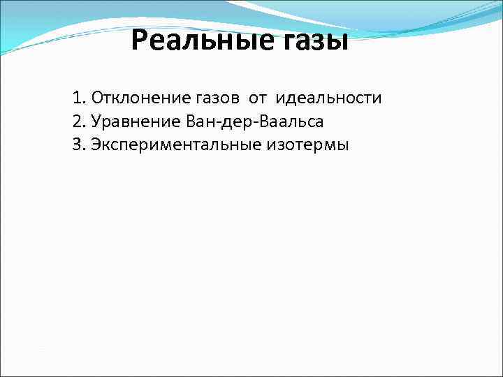 Реальные газы 1. Отклонение газов от идеальности 2. Уравнение Ван-дер-Ваальса 3. Экспериментальные изотермы 