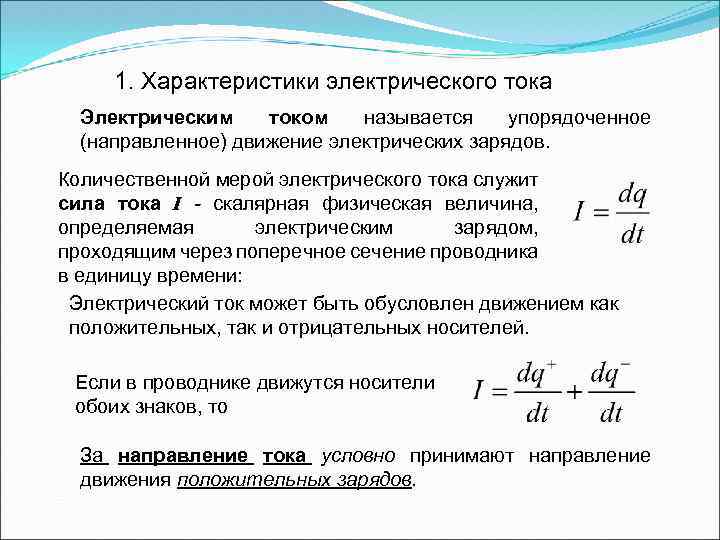 1. Характеристики электрического тока Электрическим током называется упорядоченное (направленное) движение электрических зарядов. Количественной мерой