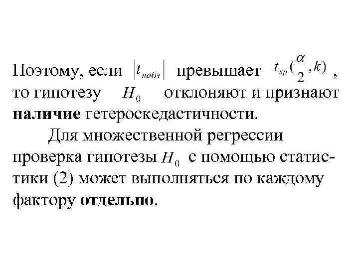 Поэтому, если превышает , то гипотезу отклоняют и признают наличие гетероскедастичности. Для множественной регрессии