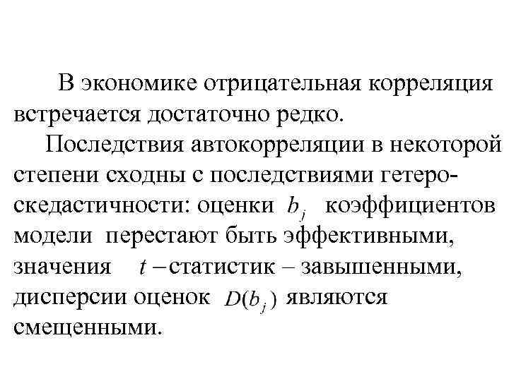 В экономике отрицательная корреляция встречается достаточно редко. Последствия автокорреляции в некоторой степени сходны с