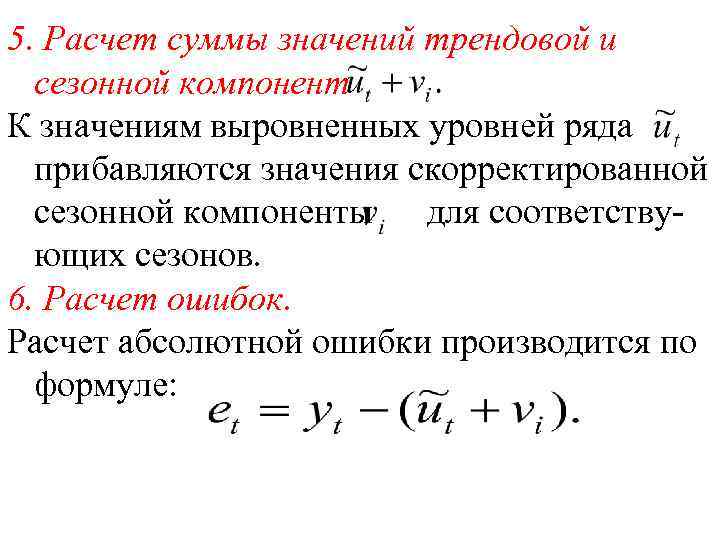 5. Расчет суммы значений трендовой и сезонной компонент К значениям выровненных уровней ряда прибавляются