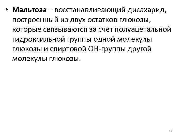  • Мальтоза – восстанавливающий дисахарид, построенный из двух остатков глюкозы, которые связываются за