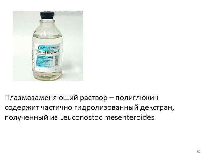 Плазмозаменяющий раствор – полиглюкин содержит частично гидролизованный декстран, полученный из Leuconostoc mesenteroides 69 