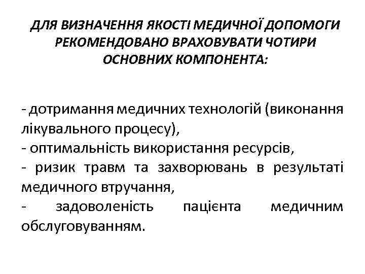 ДЛЯ ВИЗНАЧЕННЯ ЯКОСТІ МЕДИЧНОЇ ДОПОМОГИ РЕКОМЕНДОВАНО ВРАХОВУВАТИ ЧОТИРИ ОСНОВНИХ КОМПОНЕНТА: - дотримання медичних технологій
