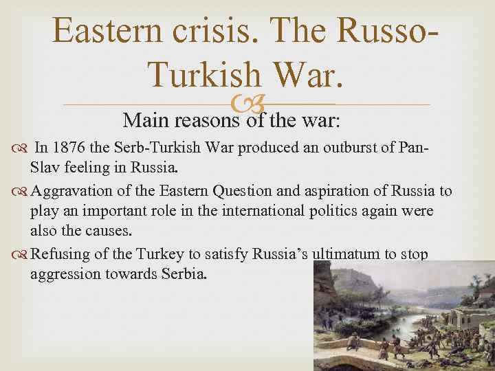 Eastern crisis. The Russo. Turkish War. the war: Main reasons of In 1876 the