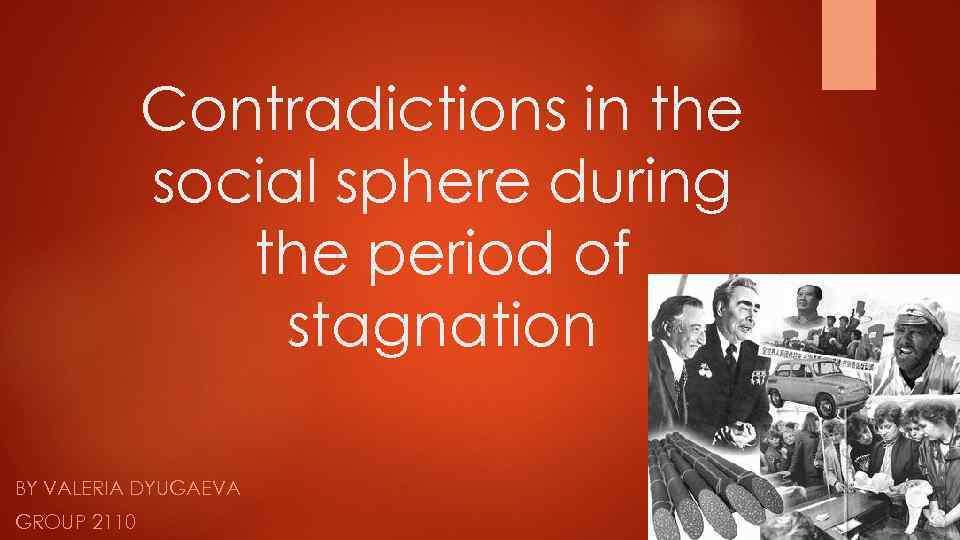 Contradictions in the social sphere during the period of stagnation BY VALERIA DYUGAEVA GROUP