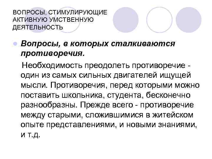 ВОПРОСЫ, СТИМУЛИРУЮЩИЕ АКТИВНУЮ УМСТВЕННУЮ ДЕЯТЕЛЬНОСТЬ Вопросы, в которых сталкиваются противоречия. Необходимость преодолеть противоречие -