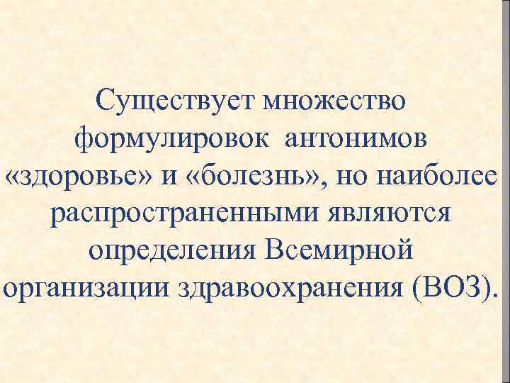 Существует множество формулировок антонимов «здоровье» и «болезнь» , но наиболее распространенными являются определения Всемирной