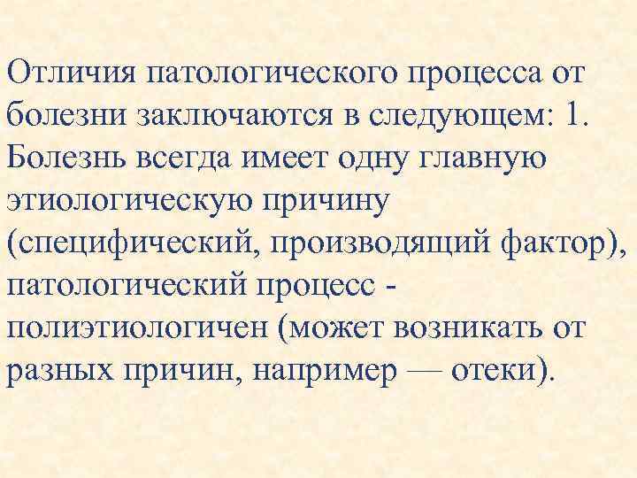 Отличия патологического процесса от болезни заключаются в следующем: 1. Болезнь всегда имеет одну главную