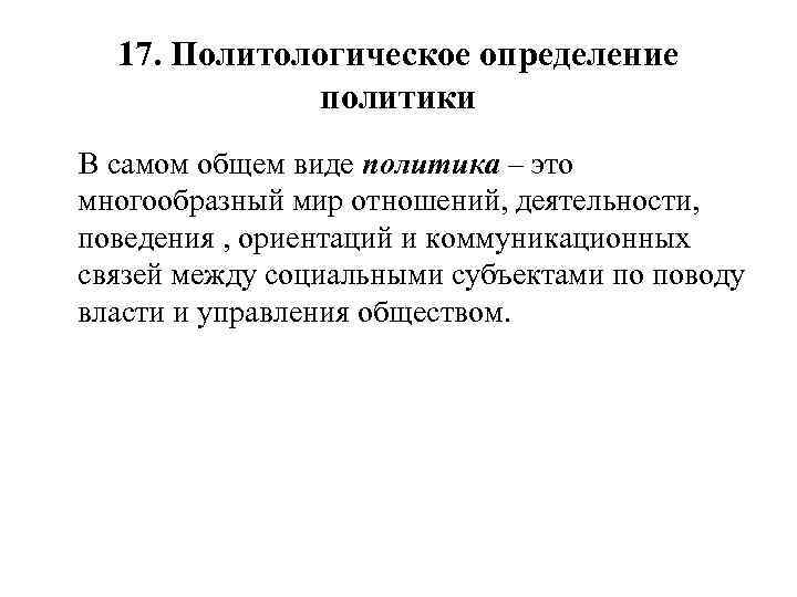 17. Политологическое определение политики В самом общем виде политика – это многообразный мир отношений,