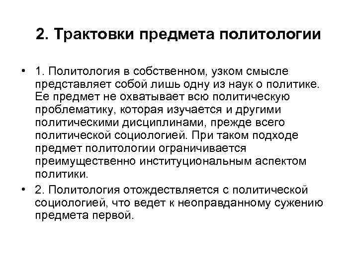 2. Трактовки предмета политологии • 1. Политология в собственном, узком смысле представляет собой лишь