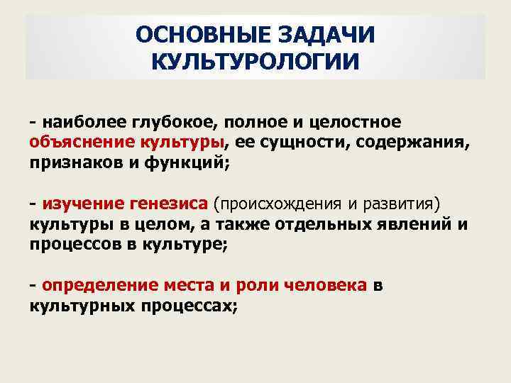 ОСНОВНЫЕ ЗАДАЧИ КУЛЬТУРОЛОГИИ наиболее глубокое, полное и целостное объяснение культуры, ее сущности, содержания, признаков