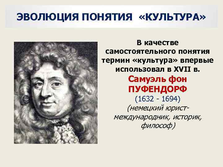 ЭВОЛЮЦИЯ ПОНЯТИЯ «КУЛЬТУРА» В качестве самостоятельного понятия термин «культура» впервые использовал в XVII в.