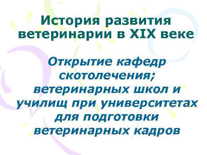 История развития ветеринарии в ХIХ веке Открытие кафедр скотолечения; ветеринарных школ и училищ при