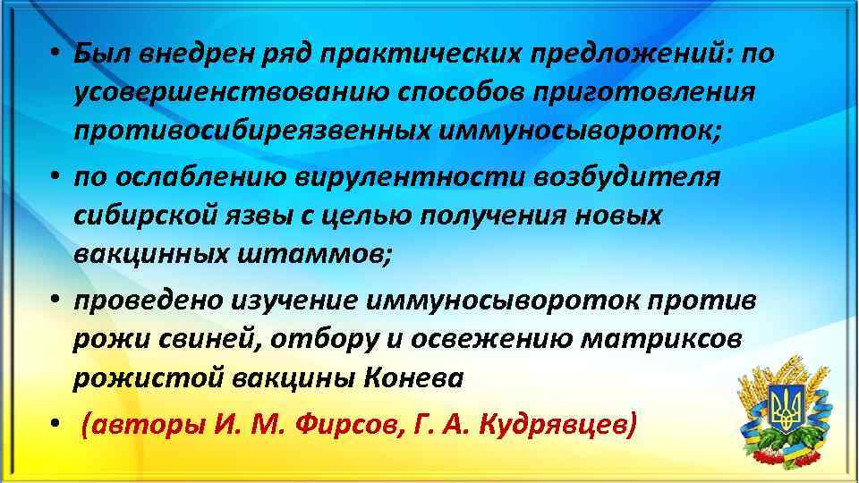  • Был внедрен ряд практических предложений: по усовершенствованию способов приготовления противосибиреязвенных иммуносывороток; •