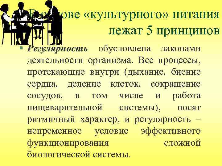 В основе «культурного» питания лежат 5 принципов § Регулярность обусловлена законами деятельности организма. Все