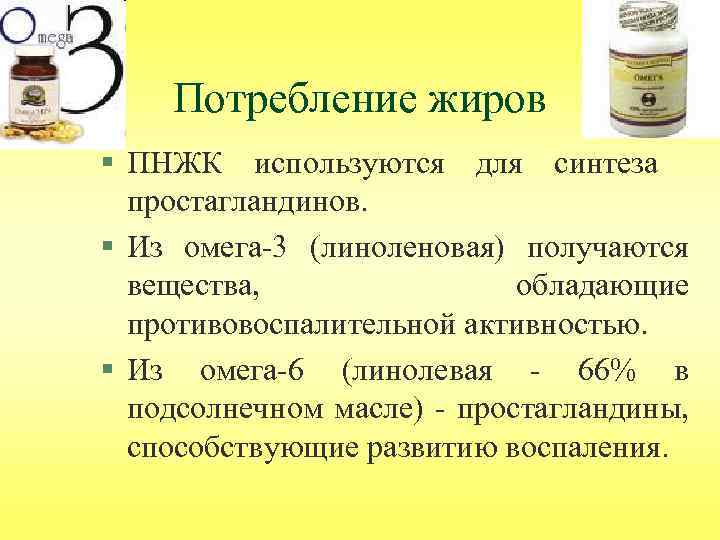 Потребление жиров § ПНЖК используются для синтеза простагландинов. § Из омега-3 (линоленовая) получаются вещества,