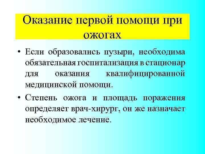 Оказание первой помощи при ожогах • Если образовались пузыри, необходима обязательная госпитализация в стационар