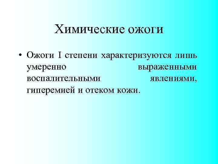 Химические ожоги • Ожоги I степени характеризуются лишь умеренно выраженными воспалительными явлениями, гиперемией и