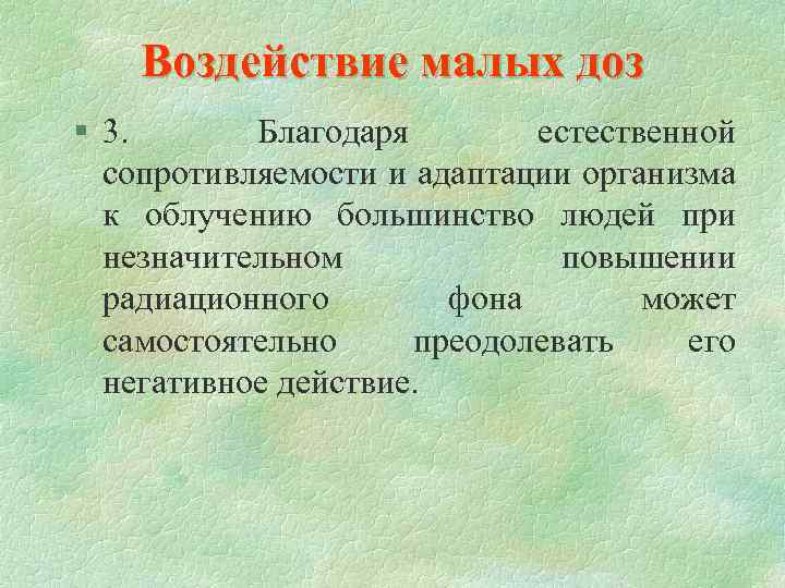 Воздействие малых доз § 3. Благодаря естественной сопротивляемости и адаптации организма к облучению большинство