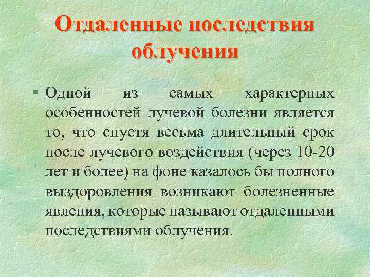 Отдаленные последствия облучения § Одной из самых характерных особенностей лучевой болезни является то, что